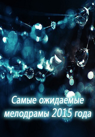 Самые ожидаемые мелодрамы 2015 года